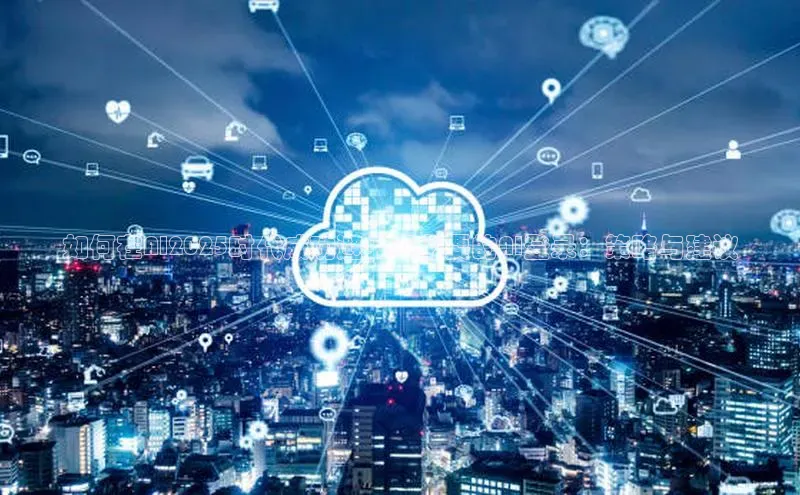如何在AI2025时代成功避免不必要的AI登录：策略与建议