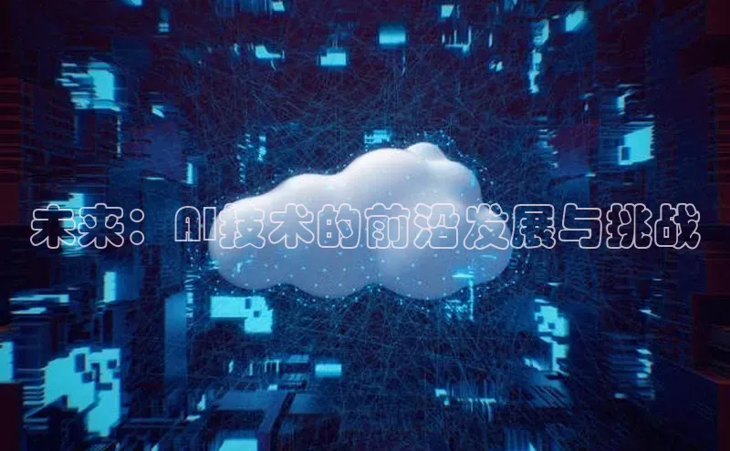 未来：AI技术的前沿发展与挑战