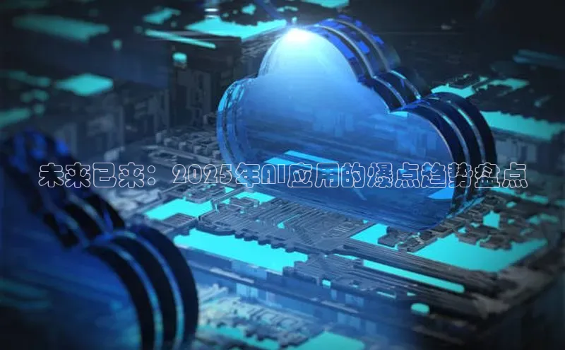 未来已来：2025年AI应用的爆点趋势盘点